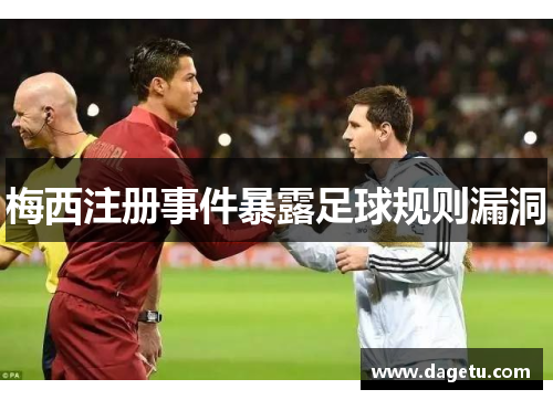 梅西注册事件暴露足球规则漏洞